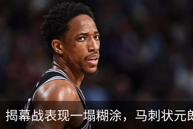 揭幕战表现一塌糊涂,马刺状元郎可能是想得太多了?